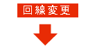 下矢印：回線変更