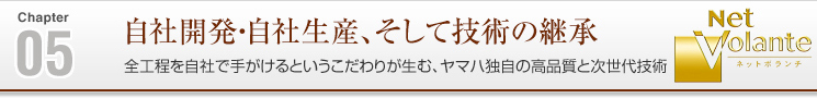 05 自社開発・自社生産、そして技術の継承 全工程を自社で手がけるというこだわりが生む、ヤマハ独自の高品質と次世代技術