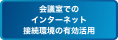 会議室でのインターネット接続環境の有効活用