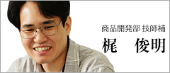 商品開発部 技師補 梶 俊明